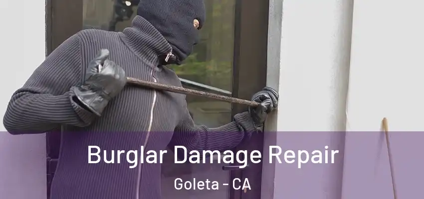 Burglar Damage Repair Goleta - CA