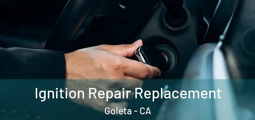  Ignition Repair Replacement Goleta - CA